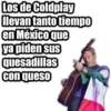Los de Coldplay
llevan tanto tiempo
en México que
ya piden sus
quesadillas
Con queso
€