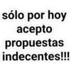 sólo por hoy
асepto
propuestas
indecentes!!!