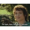 All right, then. Keep your secrets.