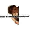 Wanna N&C baby gril alpha male laugh*