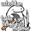 usted tan tabla y yo tengo esto mi amor