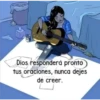Dios responderá pronto
tus oraciones, nunca dejes
de creer.