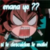 enana yo ??
si te descuidas te mato!