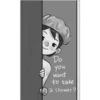 Do
you
want
to take
2 shower?