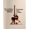 En tu tristeza
y momentos
difíciles...
Él siempre
está
contigo...