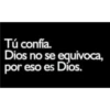 Tú confía.
Dios no se equivoca,
por eso es Dios.
