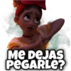 ME DEJAS
PEGARLE?