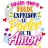 NINGUN IDIOMA
PUEDE
EXPRESAR
Poder
Amor