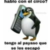 hablo con el circo?
Oshetpostin
RF
tengo al payaso que
se les escapó