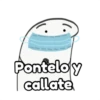 Pontelo y
callate