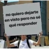 no quiero dejarte
en visto pero no sé
qué responder