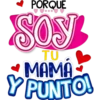 PORQUE
SOY
TU
~MAMÁ
Y PUNTO!