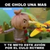 OE CHOLO UNA MAS
SVERBANDEZ V
As a ver cholo
chupapinga
Y TE METO ESTE AVIÓN
POR EL CULO RCTMRE