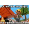 ¿A cada rato, chupa pinga?
Deja de publicar huevadas mierda