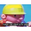 luego me clavo a tu vieja