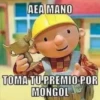 AEA MANO
TOMA TU PREMIO POR
MONGOL
