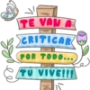 TE VAN A
CRITICAR
POR TODO...
TU VIVE!!!