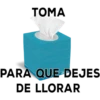ΤΟΜΑ
PARA QUE DEJES
DE LLORAR