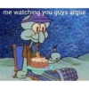 me watching you guys argue