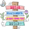 ESTÁS
EXCAMENTE,
DÓNDE TIENES QUE
ESTÅR!!!