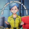 Me le dejas de hablar a esa tipa