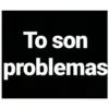 To son problemas