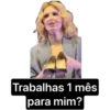 Trabalhas 1 mês
para mim?