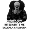 AY MIRA QUE
INTELIGENTE ME
SALIÓ LA CRIATURA