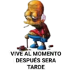 VIVE AL MOMENTO
DESPUÉS SERA
TARDE
