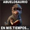 ABUELOSAURIO
EN MIS TIEMPOS...