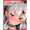 UMUR LO
BELOM CUKUP DEK
Memegenink