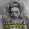 Venimos a este
mundo a sufrir