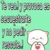 Te veal y provoca es secuestrarte Gina 0704 y no pedir rescate..!