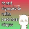 No seré Gina 07043 virgen,pero de rodillas puedo hacer milagros