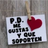 P.D.
ME
GUSTAS
Y QUE
SOPORTEN