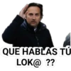 QUE HABLAS TÚ
LOK@ ??
