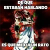 DE QUE
ESTABAN HABLANDO
ES QUE ME FUI UN RATO