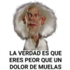 LA VERDAD ES QUE
ERES PEOR QUE UN
DOLOR DE MUELAS