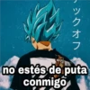 ツクオフ
no estés de puta
conmigo