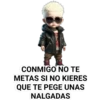 CONMIGO NO TE
METAS SI NO KIERES
QUE TE PEGE UNAS
NALGADAS