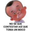 NO SE QUE
CONTESTAR ASÍ QUE
TOMA UN MOCO