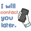 I will
contact
you
later.