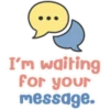 I'm waiting
for your
message.