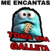 ME ENCANTAS
TOMA UNA
GALLETA