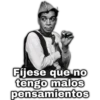 FINOALLAFIN
Fíjese que no
tengo malos
pensamientos