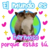 El mundo es
hermoso
porque estás tú.