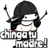 chinga tu madre!