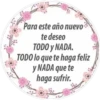 Para este año nuevo
te deseo
TODO y NADA.
TODO lo que te haga feliz
y NADA que te
haga sufrir.