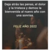Deja atrás las penas, el dolor
y la tristeza y demos la
bienvenida al nuevo año con
una sonrisa.
FELIZ AÑO 2022