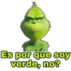 Es por que soy
verde, no?